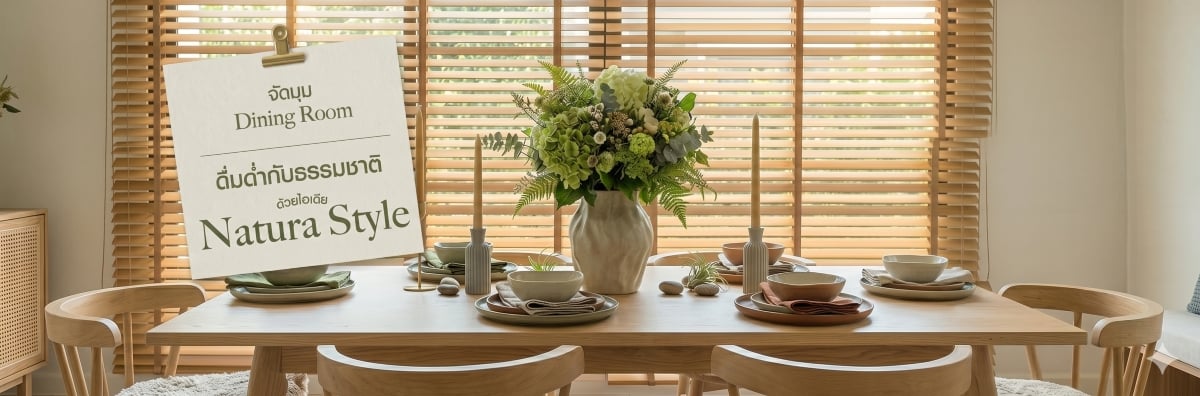 จัดมุม Dining Room ดื่มด่ำกับธรรมชาติ ด้วยไอเดีย Natura Style