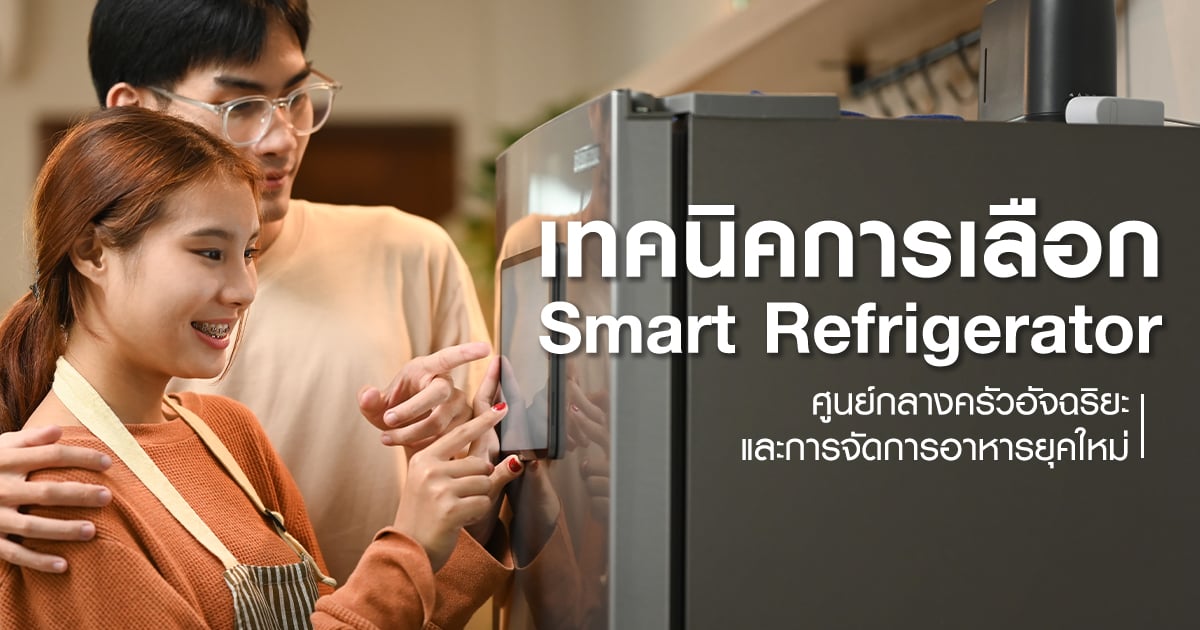 เทคนิคการเลือก Smart Refrigerator  ศูนย์กลางครัวอัจฉริยะและการจัดการอาหารยุคใหม่